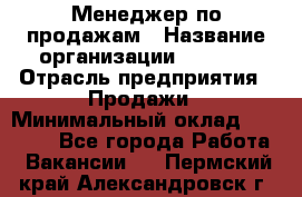 Менеджер по продажам › Название организации ­ Snaim › Отрасль предприятия ­ Продажи › Минимальный оклад ­ 30 000 - Все города Работа » Вакансии   . Пермский край,Александровск г.